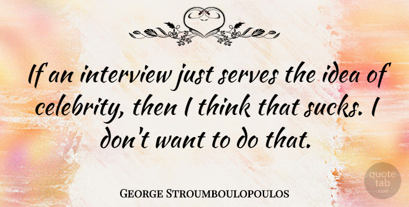 George Stroumboulopoulos Quote About Serves: If An Interview Just Serves...