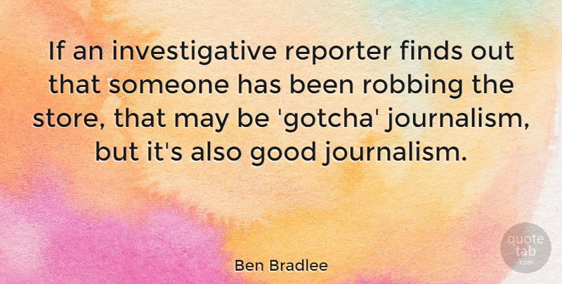 Ben Bradlee Quote About May, Journalism, Stores: If An Investigative Reporter Finds...