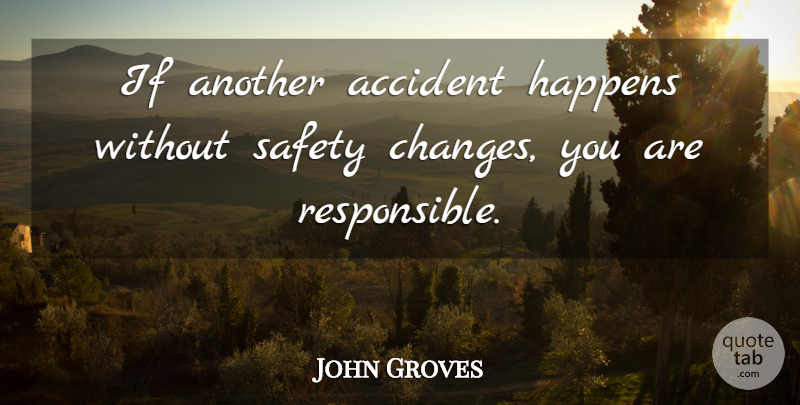 John Groves Quote About Accident, Happens, Safety: If Another Accident Happens Without...