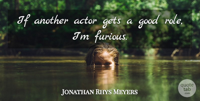 Jonathan Rhys Meyers Quote About Good: If Another Actor Gets A...