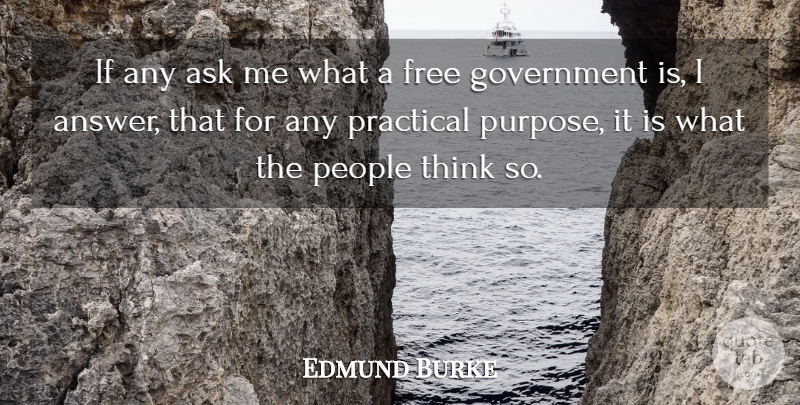 Edmund Burke Quote About Ask, Free, Government, People, Practical: If Any Ask Me What...