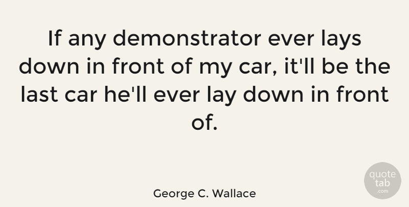George C. Wallace Quote About Car, Lasts, Ifs: If Any Demonstrator Ever Lays...
