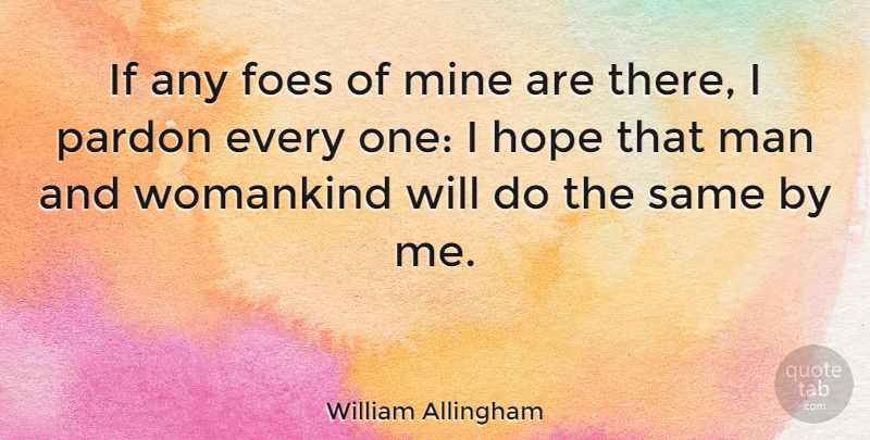 William Allingham Quote About Men, Pardon Me, Foe: If Any Foes Of Mine...