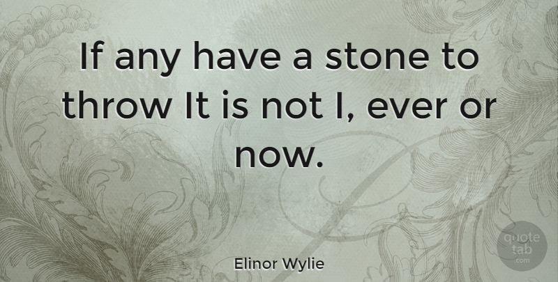 Elinor Wylie Quote About Stones, Ifs: If Any Have A Stone...