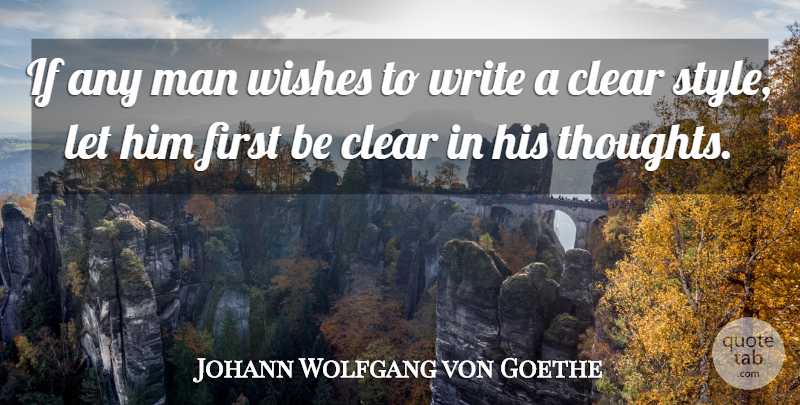 Johann Wolfgang von Goethe Quote About Clear, Man, Wishes, Writers And Writing: If Any Man Wishes To...