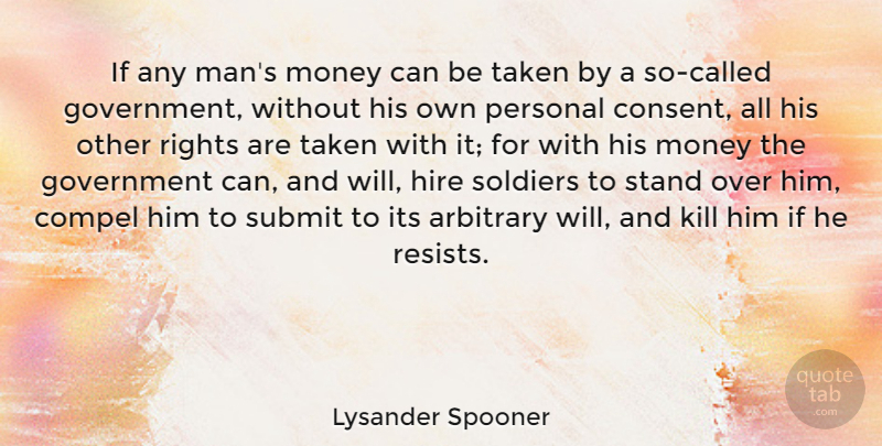 Lysander Spooner Quote About Taken, Men, Rights: If Any Mans Money Can...