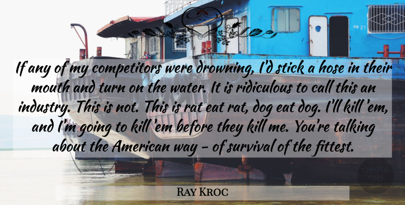 Ray Kroc Quote About Dog, Talking, Water: If Any Of My Competitors...