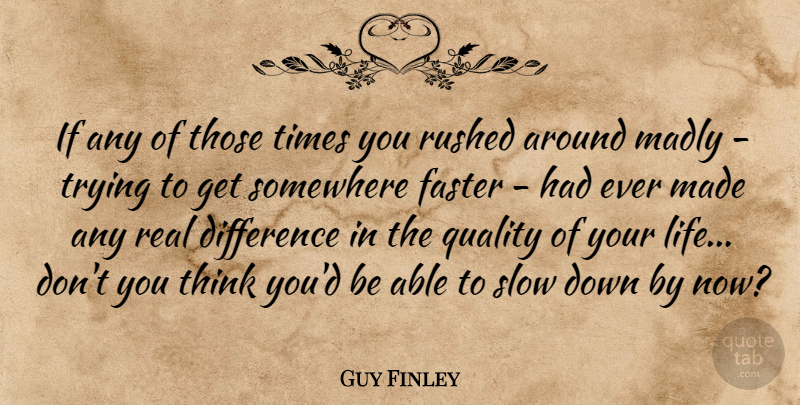 Guy Finley Quote About Real, Thinking, Differences: If Any Of Those Times...