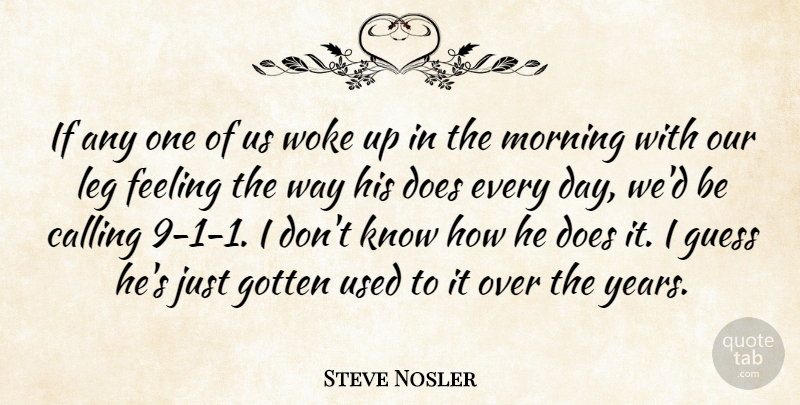 Steve Nosler Quote About Calling, Feeling, Gotten, Guess, Leg: If Any One Of Us...