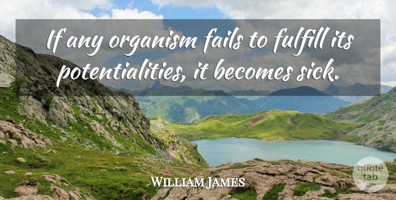 William James Quote About Sick, Failing, Ifs: If Any Organism Fails To...