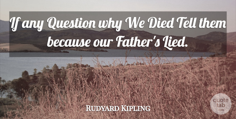 Rudyard Kipling Quote About War, Father, Lied: If Any Question Why We...