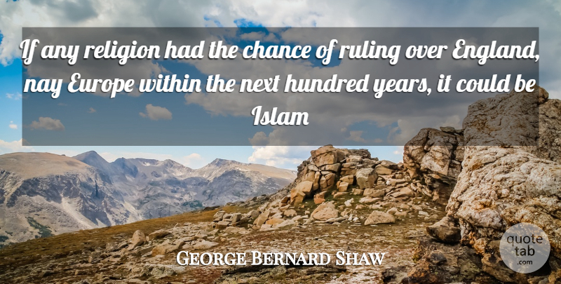 George Bernard Shaw Quote About Chance, Europe, Hundred, Islam, Next: If Any Religion Had The...
