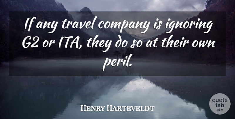 Henry Harteveldt Quote About Company, Ignoring, Travel: If Any Travel Company Is...