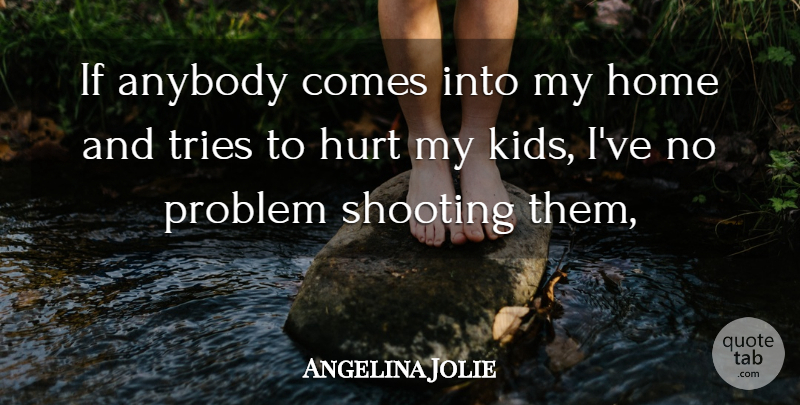 Angelina Jolie Quote About Hurt, Kids, Home: If Anybody Comes Into My...