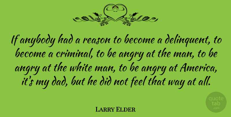 Larry Elder Quote About Dad, Men, White Man: If Anybody Had A Reason...