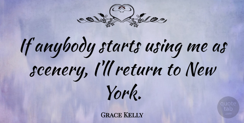 Grace Kelly Quote About New York, Return, Scenery: If Anybody Starts Using Me...