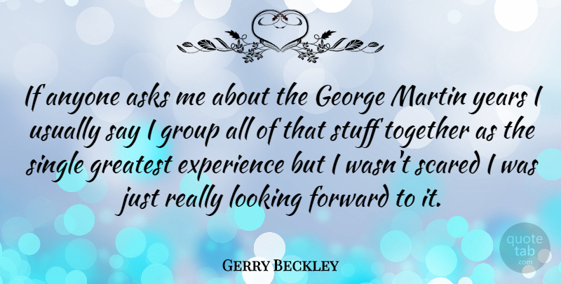Gerry Beckley Quote About Years, Together, Stuff: If Anyone Asks Me About...