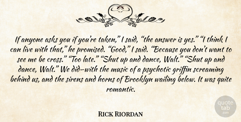 Rick Riordan Quote About Taken, Thinking, Too Late: If Anyone Asks You If...