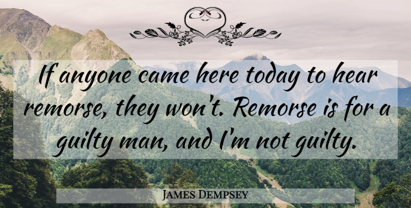 James Dempsey Quote About Anyone, Came, Guilty, Hear, Remorse: If Anyone Came Here Today...
