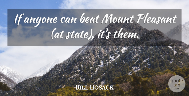 Bill Hosack Quote About Anyone, Beat, Mount, Pleasant: If Anyone Can Beat Mount...