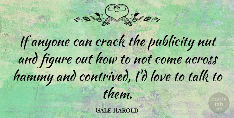 Gale Harold Quote About Across, Anyone, Crack, Figure, Love: If Anyone Can Crack The...