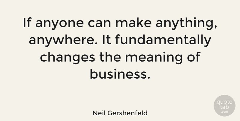 Neil Gershenfeld Quote About Anyone, Business: If Anyone Can Make Anything...