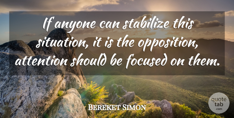 Bereket Simon Quote About Anyone, Attention, Focused: If Anyone Can Stabilize This...