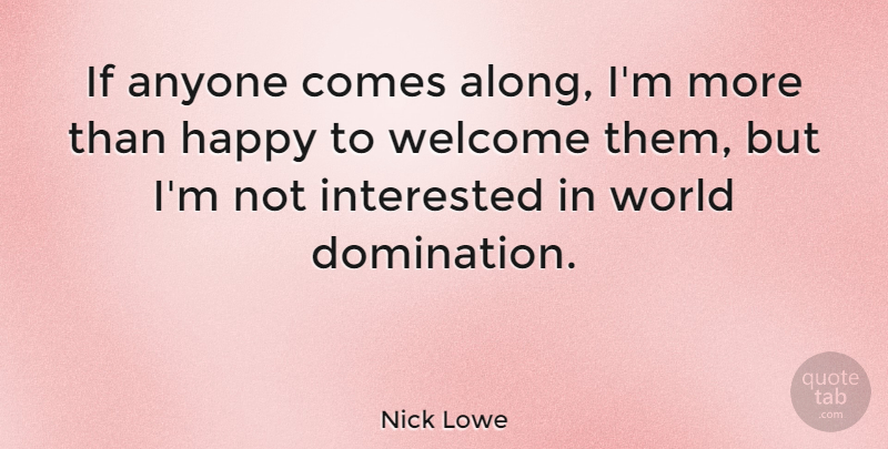 Nick Lowe Quote About World, Welcome, Domination: If Anyone Comes Along Im...