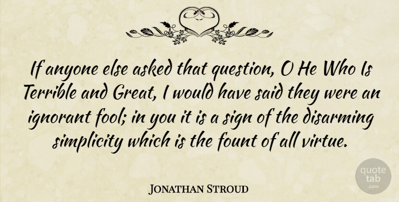 Jonathan Stroud Quote About Simplicity, Ignorant, Fool: If Anyone Else Asked That...