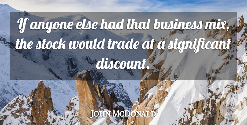 John McDonald Quote About Anyone, Business, Stock, Trade: If Anyone Else Had That...