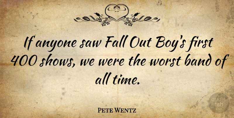 Pete Wentz Quote About Fall, Boys, Saws: If Anyone Saw Fall Out...