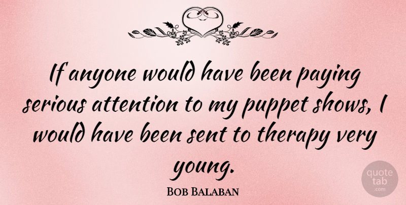 Bob Balaban Quote About Puppets, Serious, Attention: If Anyone Would Have Been...