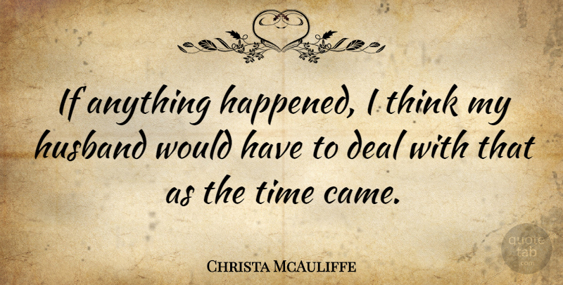 Christa McAuliffe Quote About Husband, Thinking, Deals: If Anything Happened I Think...