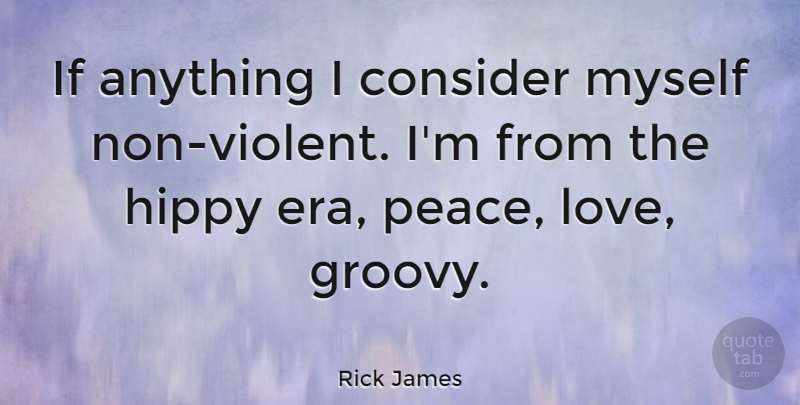 Rick James Quote About Eras, Violent, Peace Love: If Anything I Consider Myself...