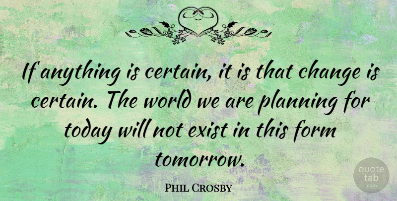 Phil Crosby Quote About Change, Preparation, World: If Anything Is Certain It...