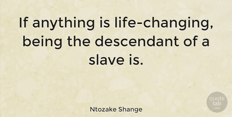 Ntozake Shange Quote About undefined: If Anything Is Life Changing...
