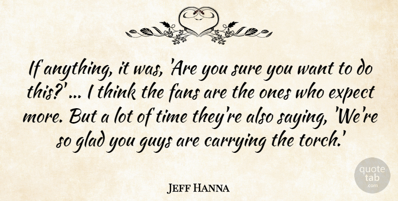 Jeff Hanna Quote About Carrying, Expect, Fans, Glad, Guys: If Anything It Was Are...