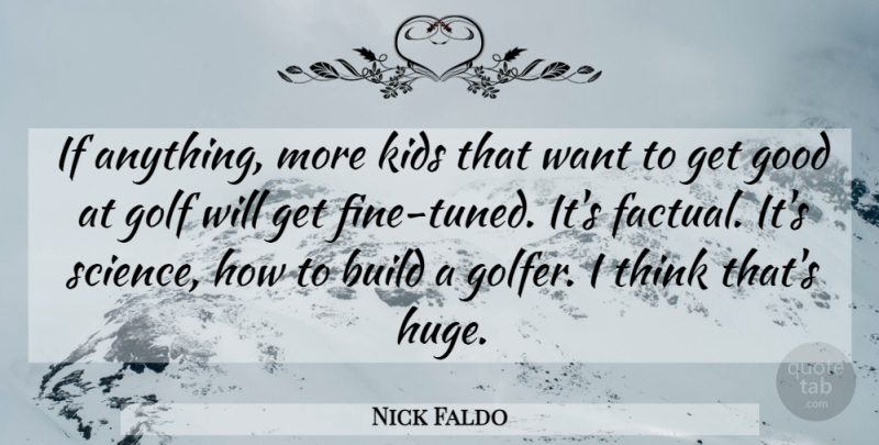 Nick Faldo Quote About Kids, Golf, Thinking: If Anything More Kids That...