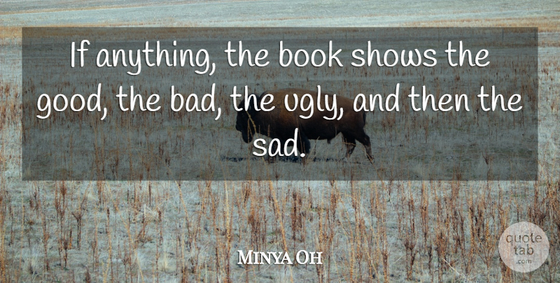 Minya Oh Quote About Book, Shows: If Anything The Book Shows...
