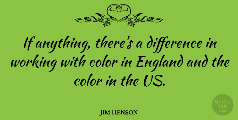 Jim Henson Quote About Differences, Color, England: If Anything Theres A Difference...