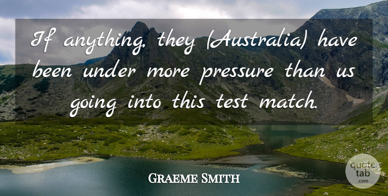 Graeme Smith Quote About Pressure, Test: If Anything They Australia Have...