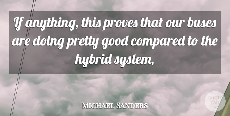 Michael Sanders Quote About Buses, Compared, Good, Hybrid, Proves: If Anything This Proves That...