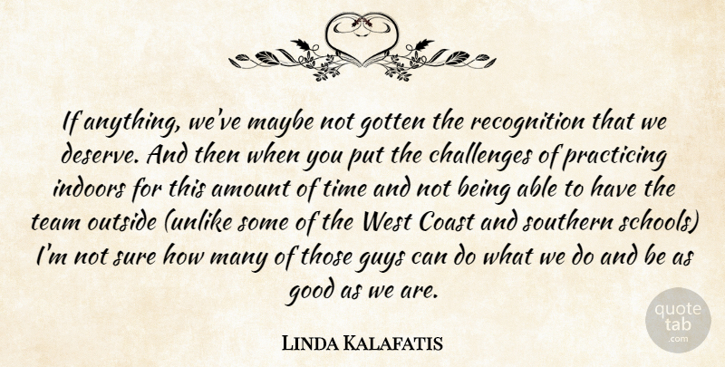 Linda Kalafatis Quote About Amount, Challenges, Coast, Good, Gotten: If Anything Weve Maybe Not...