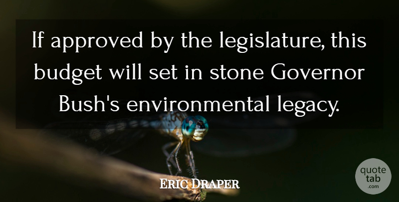 Eric Draper Quote About Approved, Budget, Budgets, Environmental, Governor: If Approved By The Legislature...