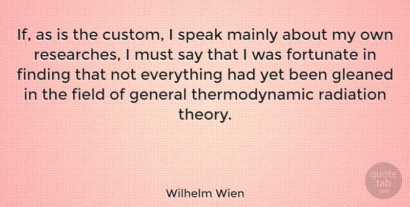 Wilhelm Wien Quote About Field, Fortunate, Mainly, Radiation: If As Is The Custom...