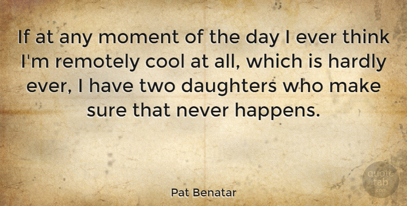 Pat Benatar Quote About Daughter, Mother, Thinking: If At Any Moment Of...