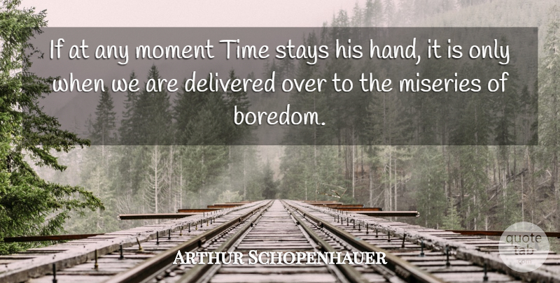 Arthur Schopenhauer Quote About Hands, Boredom, Misery: If At Any Moment Time...
