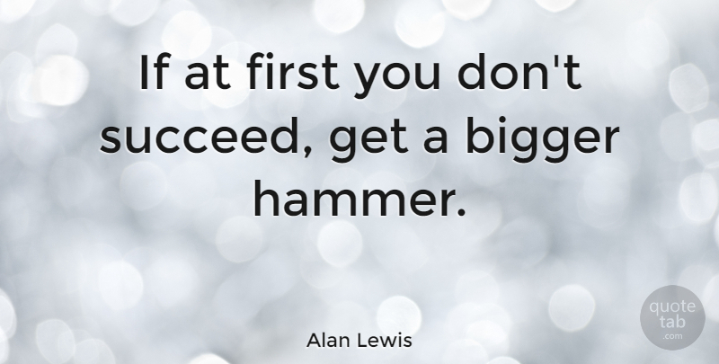 Alan Lewis Quote About Inspirational, Firsts, Succeed: If At First You Dont...