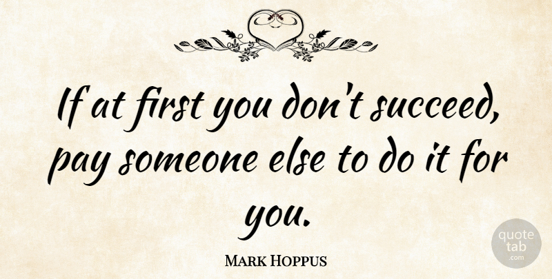 Mark Hoppus Quote About Firsts, Succeed, Pay: If At First You Dont...