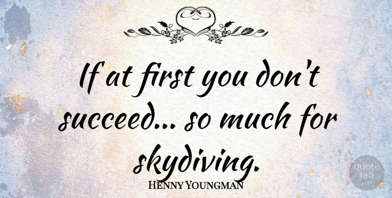 Henny Youngman Quote About Funny, Success, Firsts: If At First You Dont...